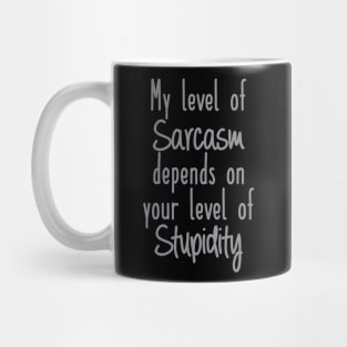 My Level of Sarcasm depends on your Level of Stupidity Mug